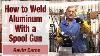 How To Use A Spool Gun To Weld Aluminum Kevin Caron